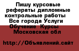 Пишу курсовые,рефераты,дипломные,контрольные работы  - Все города Услуги » Обучение. Курсы   . Московская обл.